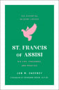 St. Francis of Assisi: His Life Teachings & Practice (The Essential Wisdom Library)