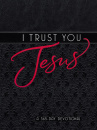 I Trust You Jesus: A 365 Day Devotional