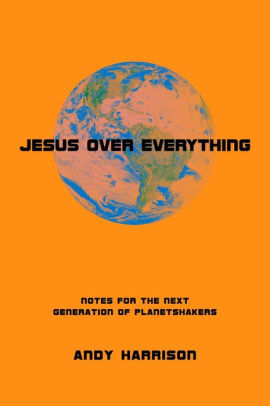 Jesus Over Everything: Notes For The Next Generation of Planetshakers