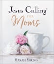 Jesus Calling for Moms: Devotions for Strength, Comfort, and Encouragement