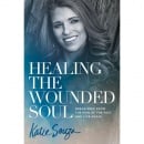 Healing the Wounded Soul: Break Free From the Pain of the Past and Live Again