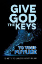 Give God the Keys to Your Future: 10 Keys to Unlock God's Plan