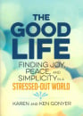 The Good Life: Finding Joy, Peace, and Simplicity in a Stressed-Out World