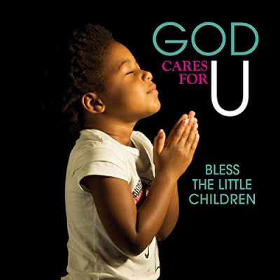 God Cares For U: Bless The Little Children