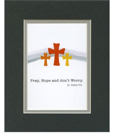 Pray, Hope and Don’t Worry, St. Padre Pio Matted Print