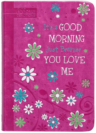 It’s a Good Morning Just Because You Love Me: 365 Daily Devotions