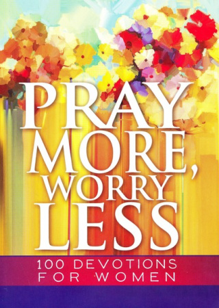 Pray More, Worry Less: 100 Devotions for Women