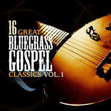 16 Great Bluegrass Gospel Classics, Vol. 1